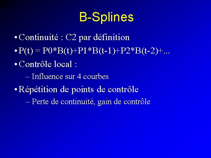 B-Splines • Continuité : C 2 par définition • P(t) = P 0*B(t)+P 1*B(t-1)+P