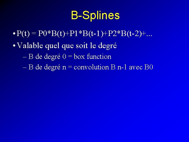 B-Splines • P(t) = P 0*B(t)+P 1*B(t-1)+P 2*B(t-2)+. . . • Valable quel que