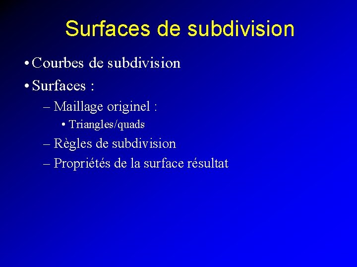 Surfaces de subdivision • Courbes de subdivision • Surfaces : – Maillage originel :