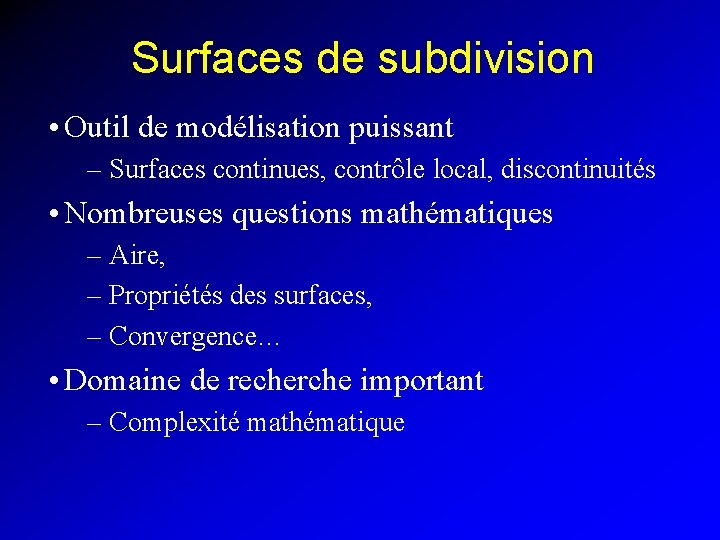 Surfaces de subdivision • Outil de modélisation puissant – Surfaces continues, contrôle local, discontinuités