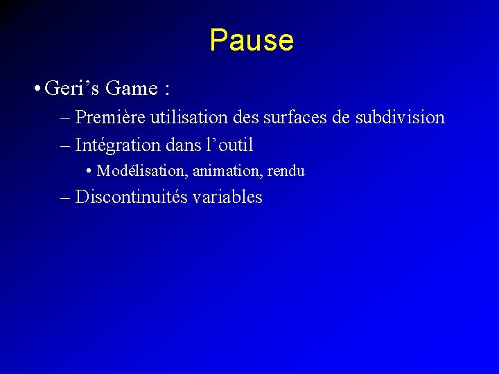 Pause • Geri’s Game : – Première utilisation des surfaces de subdivision – Intégration