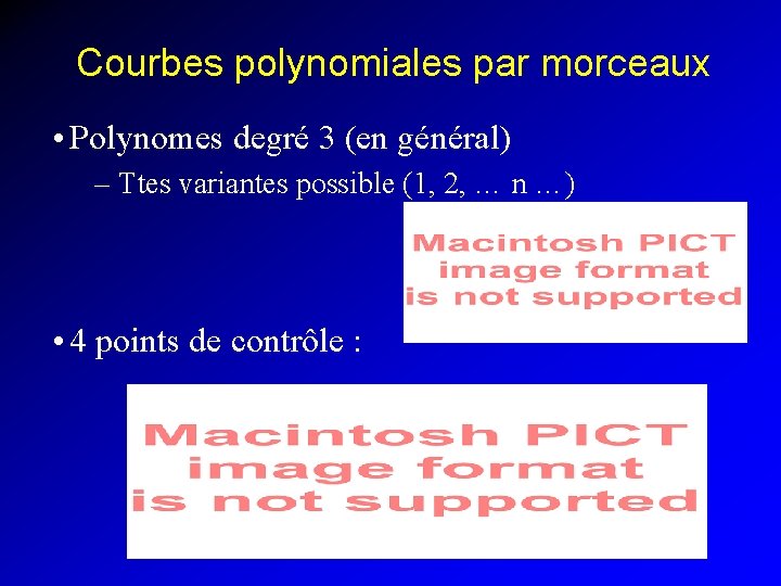 Courbes polynomiales par morceaux • Polynomes degré 3 (en général) – Ttes variantes possible