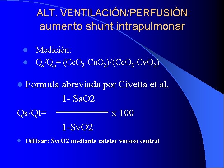 ALT. VENTILACIÓN/PERFUSIÓN: aumento shunt intrapulmonar Medición: l Qs/Qp= (Cc. O 2 -Ca. O 2)/(Cc.