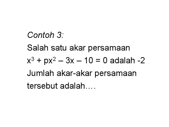 Contoh 3: Salah satu akar persamaan x 3 + px 2 – 3 x Contoh 3: Salah satu akar persamaan x 3 + px 2 – 3 x
