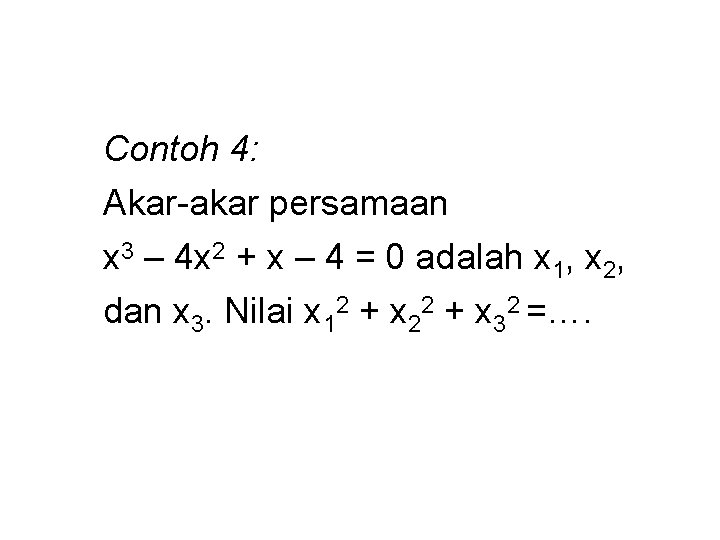 Contoh 4: Akar-akar persamaan x 3 – 4 x 2 + x – 4 Contoh 4: Akar-akar persamaan x 3 – 4 x 2 + x – 4