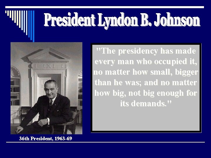 "The presidency has made every man who occupied it, no matter how small, bigger