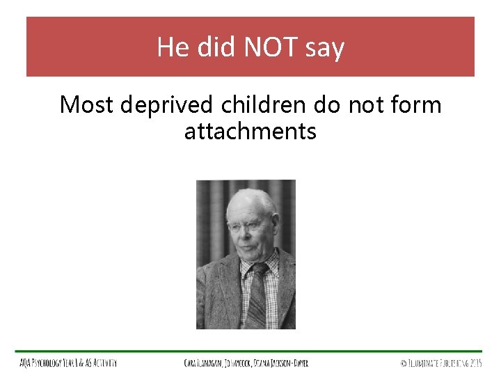 He did NOT say Most deprived children do not form attachments 