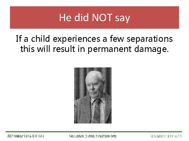 He did NOT say If a child experiences a few separations this will result