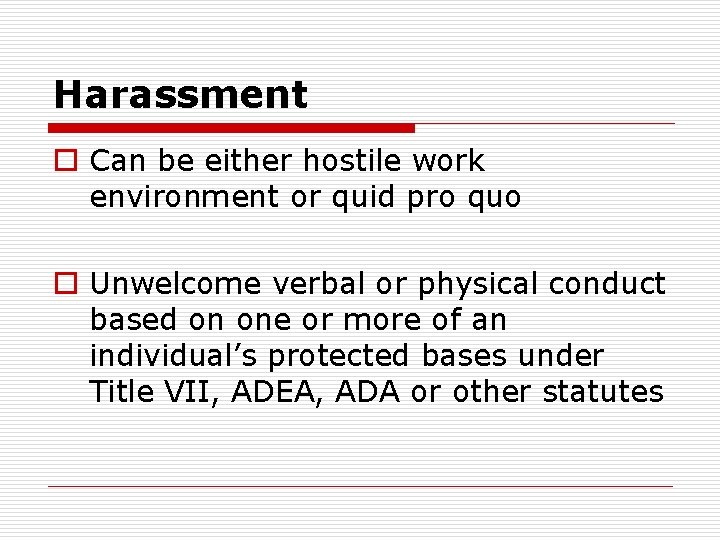 Harassment o Can be either hostile work environment or quid pro quo o Unwelcome