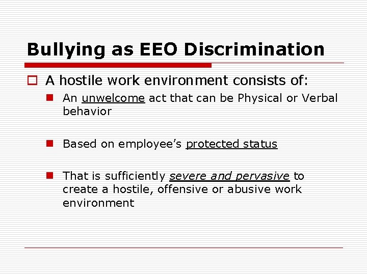 Bullying as EEO Discrimination o A hostile work environment consists of: n An unwelcome