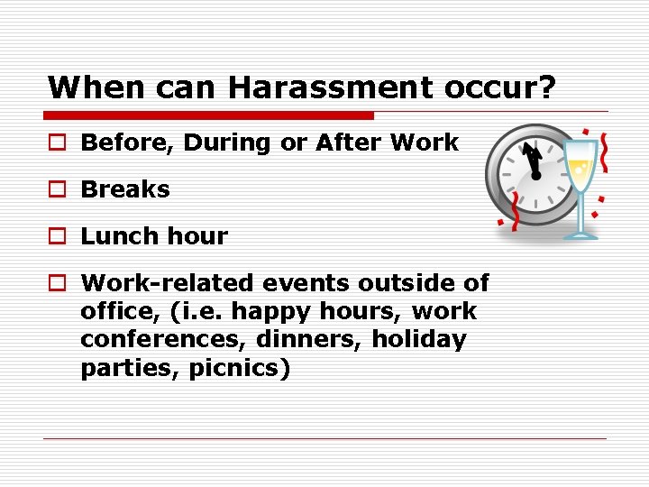 When can Harassment occur? o Before, During or After Work o Breaks o Lunch