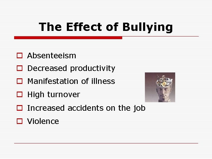 The Effect of Bullying o Absenteeism o Decreased productivity o Manifestation of illness o