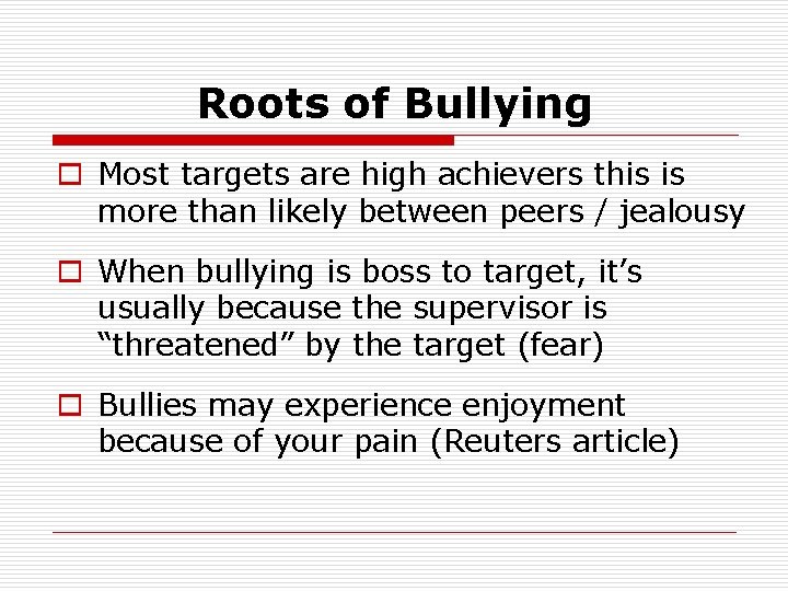 Roots of Bullying o Most targets are high achievers this is more than likely