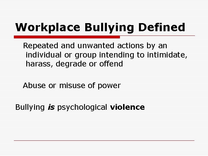 Workplace Bullying Defined Repeated and unwanted actions by an individual or group intending to