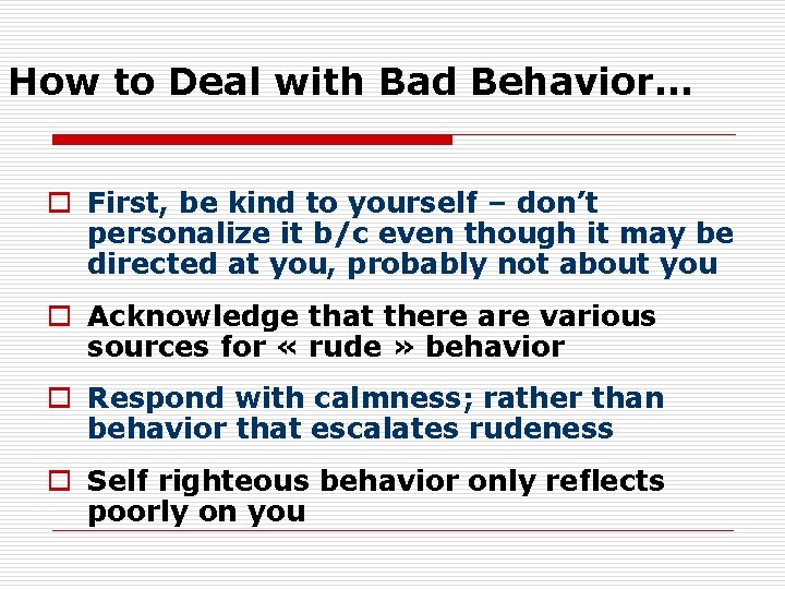 How to Deal with Bad Behavior… o First, be kind to yourself – don’t