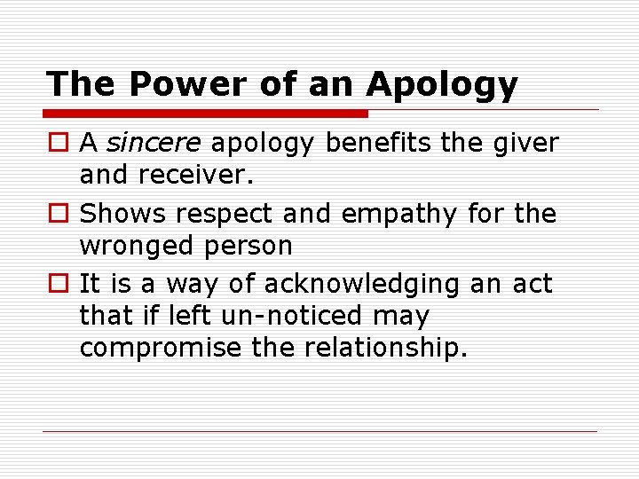 The Power of an Apology o A sincere apology benefits the giver and receiver.