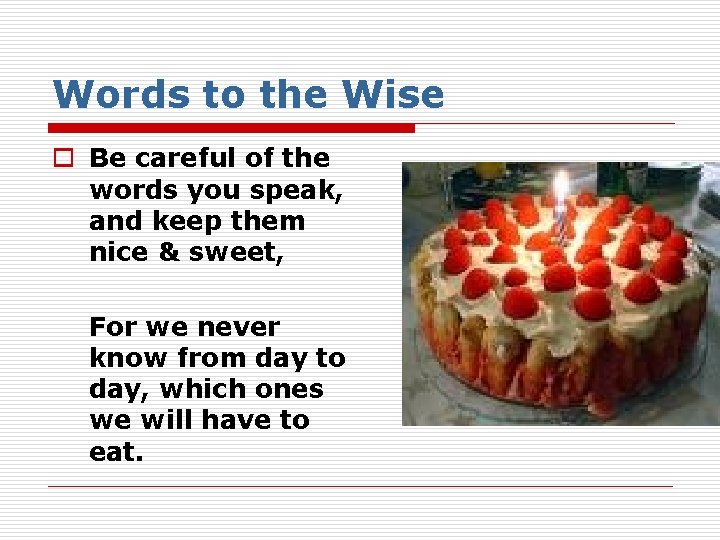 Words to the Wise o Be careful of the words you speak, and keep