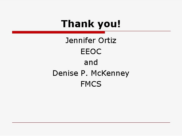 Thank you! Jennifer Ortiz EEOC and Denise P. Mc. Kenney FMCS 
