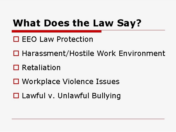 What Does the Law Say? o EEO Law Protection o Harassment/Hostile Work Environment o