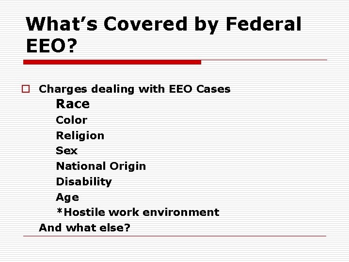 What’s Covered by Federal EEO? o Charges dealing with EEO Cases Race Color Religion