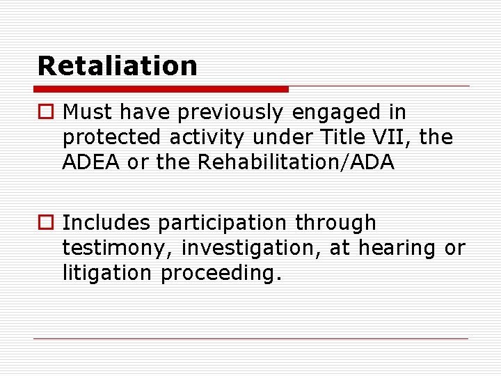 Retaliation o Must have previously engaged in protected activity under Title VII, the ADEA