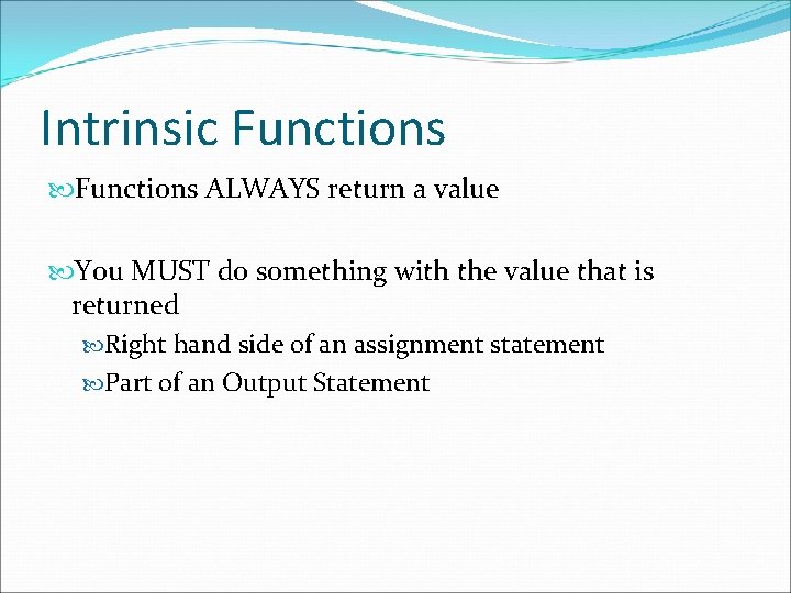 Intrinsic Functions ALWAYS return a value You MUST do something with the value that