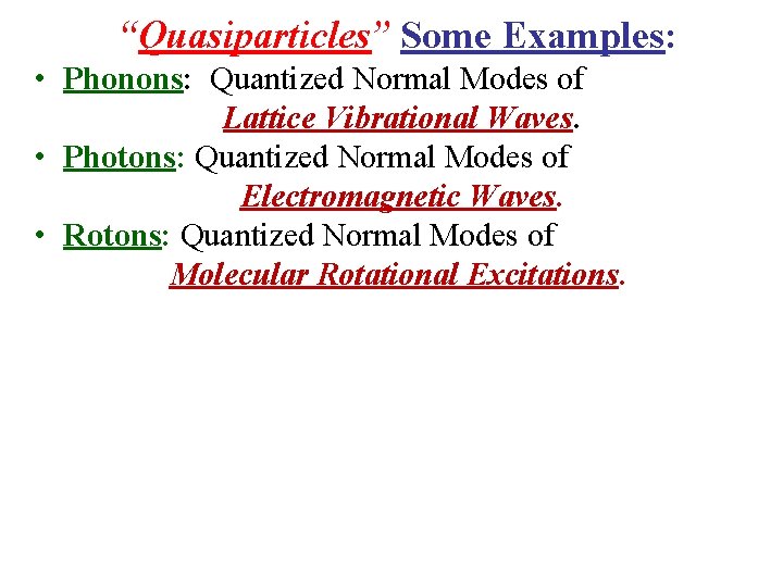 “Quasiparticles” Some Examples: • Phonons: Quantized Normal Modes of Lattice Vibrational Waves. • Photons: