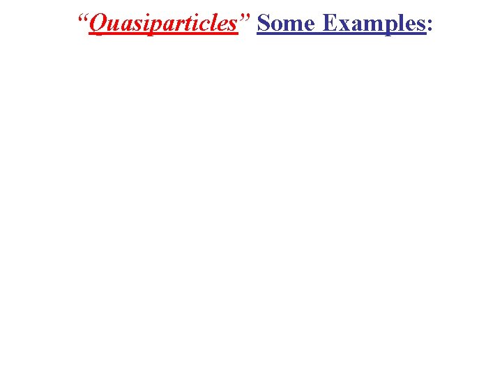 “Quasiparticles” Some Examples: 