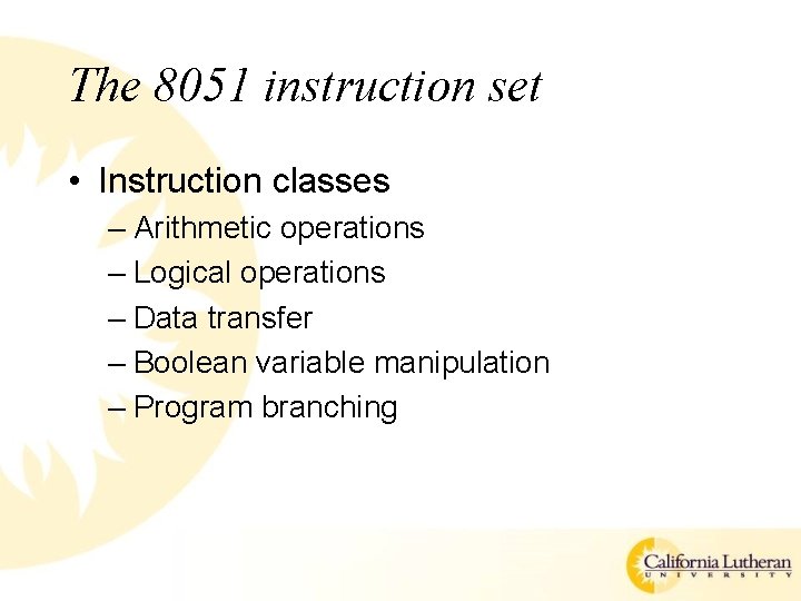 The 8051 instruction set • Instruction classes – Arithmetic operations – Logical operations – The 8051 instruction set • Instruction classes – Arithmetic operations – Logical operations –