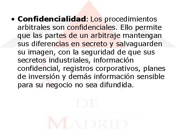  • Confidencialidad: Los procedimientos arbitrales son confidenciales. Ello permite que las partes de