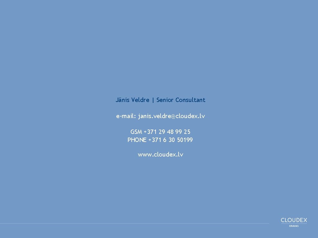 Jānis Veldre | Senior Consultant e-mail: janis. veldre@cloudex. lv GSM +371 29 48 99