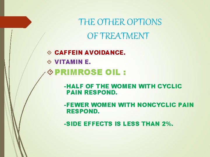 THE OTHER OPTIONS OF TREATMENT CAFFEIN AVOIDANCE. VITAMIN E. PRIMROSE OIL : -HALF OF
