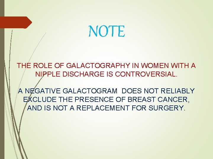NOTE THE ROLE OF GALACTOGRAPHY IN WOMEN WITH A NIPPLE DISCHARGE IS CONTROVERSIAL. A