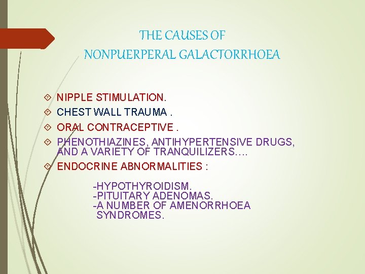 THE CAUSES OF NONPUERPERAL GALACTORRHOEA NIPPLE STIMULATION. CHEST WALL TRAUMA. ORAL CONTRACEPTIVE. PHENOTHIAZINES, ANTIHYPERTENSIVE