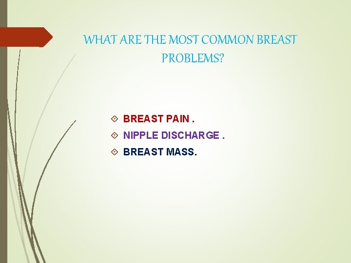 WHAT ARE THE MOST COMMON BREAST PROBLEMS? BREAST PAIN. NIPPLE DISCHARGE. BREAST MASS. 