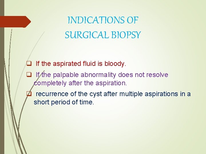 INDICATIONS OF SURGICAL BIOPSY q If the aspirated fluid is bloody. q If the