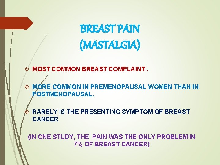 BREAST PAIN (MASTALGIA) MOST COMMON BREAST COMPLAINT. MORE COMMON IN PREMENOPAUSAL WOMEN THAN IN
