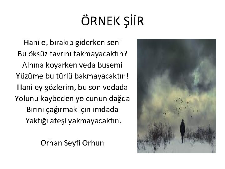 ÖRNEK ŞİİR Hani o, bırakıp giderken seni Bu öksüz tavrını takmayacaktın? Alnına koyarken veda