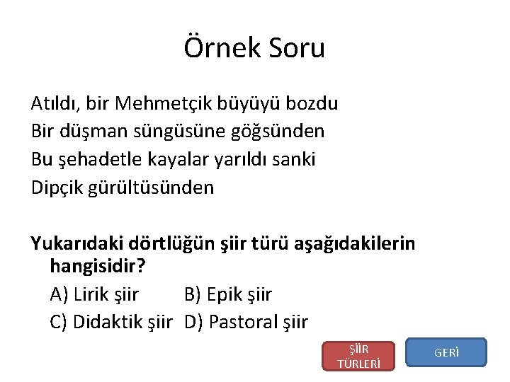 Örnek Soru Atıldı, bir Mehmetçik büyüyü bozdu Bir düşman süngüsüne göğsünden Bu şehadetle kayalar