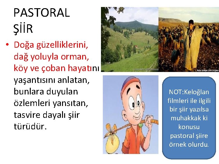 PASTORAL ŞİİR • Doğa güzelliklerini, dağ yoluyla orman, köy ve çoban hayatını yaşantısını anlatan,