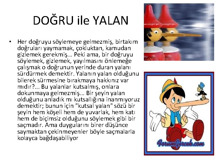 DOĞRU ile YALAN • Her doğruyu söylemeye gelmezmiş, birtakım doğruları yaymamak, çokluktan, kamudan gizlemek