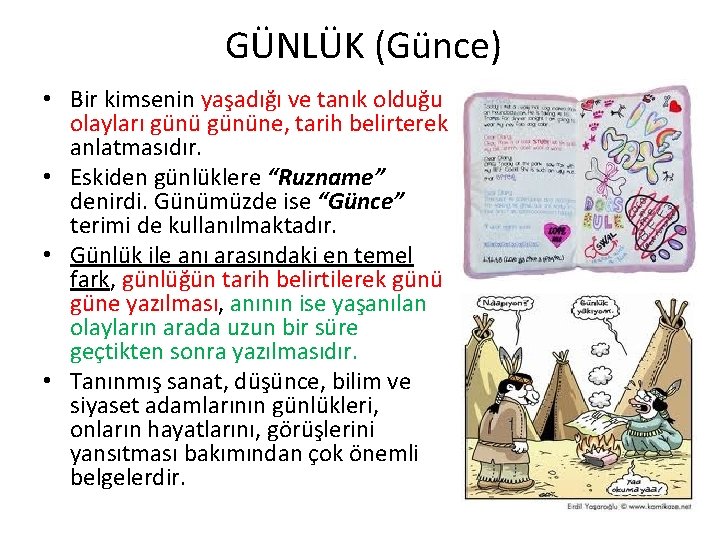 GÜNLÜK (Günce) • Bir kimsenin yaşadığı ve tanık olduğu olayları gününe, tarih belirterek anlatmasıdır.