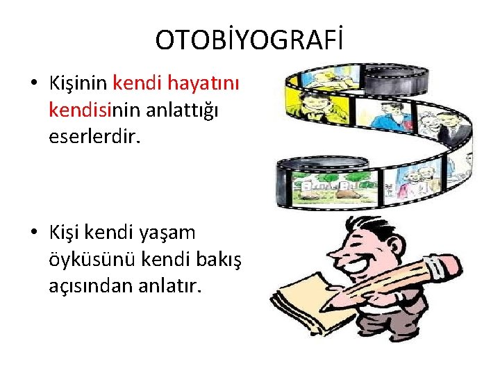 OTOBİYOGRAFİ • Kişinin kendi hayatını kendisinin anlattığı eserlerdir. • Kişi kendi yaşam öyküsünü kendi