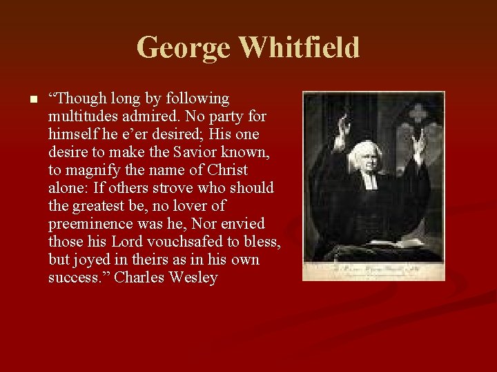 George Whitfield n “Though long by following multitudes admired. No party for himself he