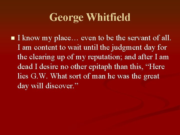 George Whitfield n I know my place… even to be the servant of all.