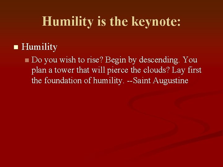 Humility is the keynote: n Humility n Do you wish to rise? Begin by