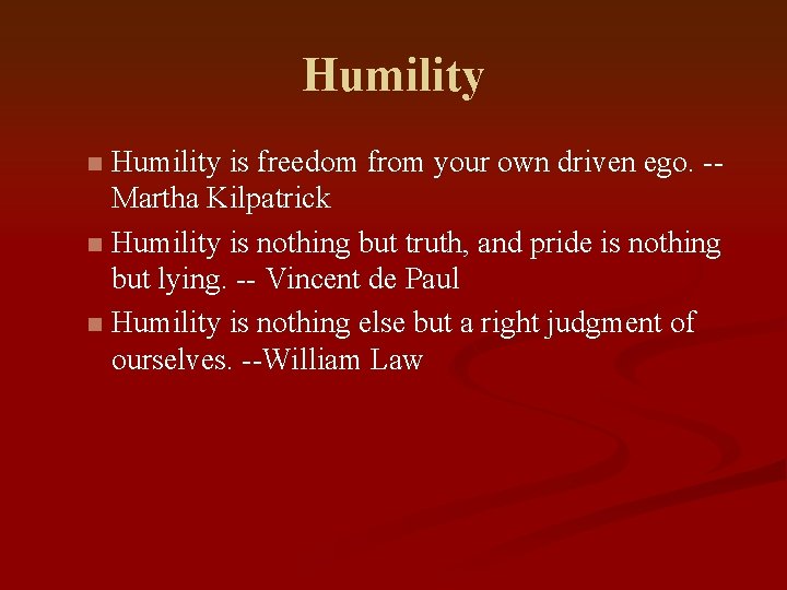 Humility is freedom from your own driven ego. -Martha Kilpatrick n Humility is nothing