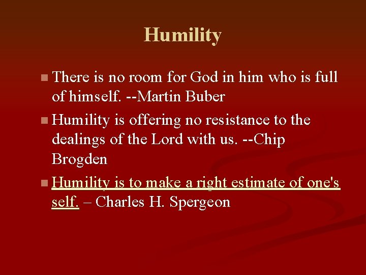 Humility n There is no room for God in him who is full of
