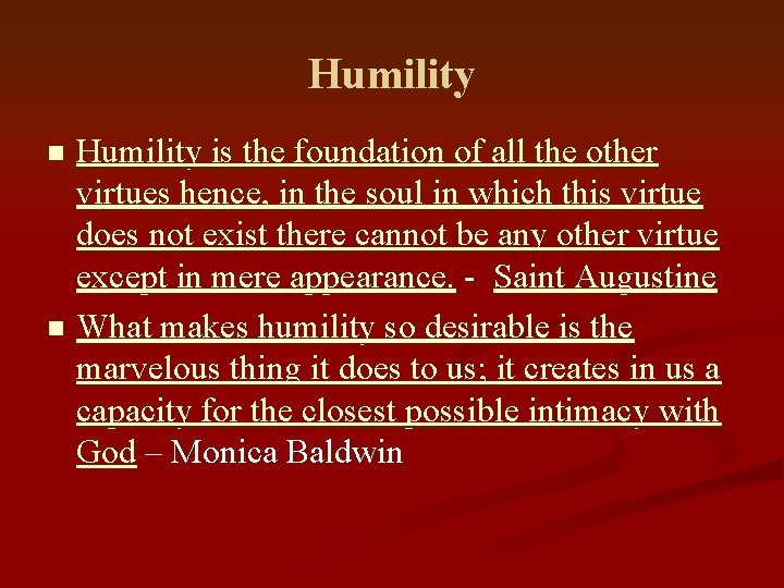 Humility is the foundation of all the other virtues hence, in the soul in