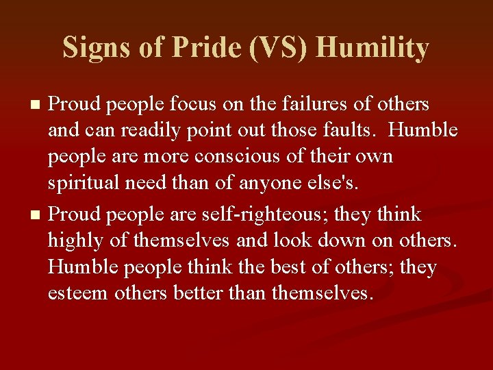 Signs of Pride (VS) Humility Proud people focus on the failures of others and